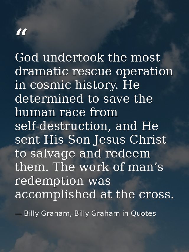 God undertook the most dramatic rescue operation in cosmic history. He determined to save the human race from self-destr — Billy Graham, Billy Graham in Quotes