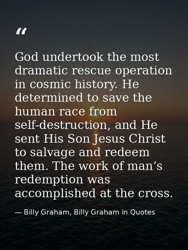 God undertook the most dramatic rescue operation in cosmic history. He determined to save the human race from self-destr — Billy Graham, Billy Graham in Quotes