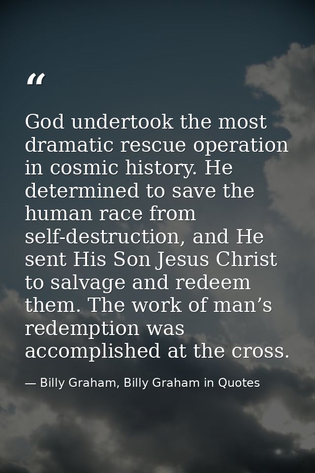 God undertook the most dramatic rescue operation in cosmic history. He determined to save the human race from self-destr — Billy Graham, Billy Graham in Quotes