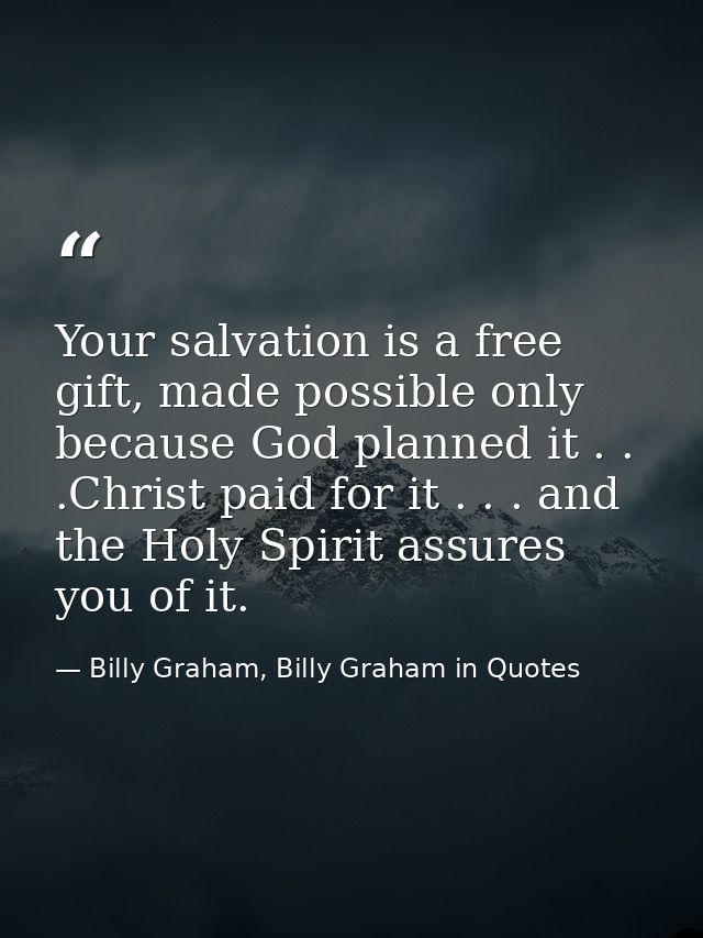 Your salvation is a free gift, made possible only because God planned it . . .Christ paid for it . . . and the Holy Spir — Billy Graham, Billy Graham in Quotes