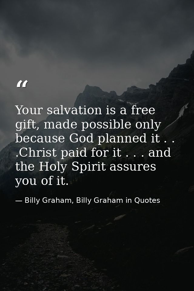 Your salvation is a free gift, made possible only because God planned it . . .Christ paid for it . . . and the Holy Spir — Billy Graham, Billy Graham in Quotes