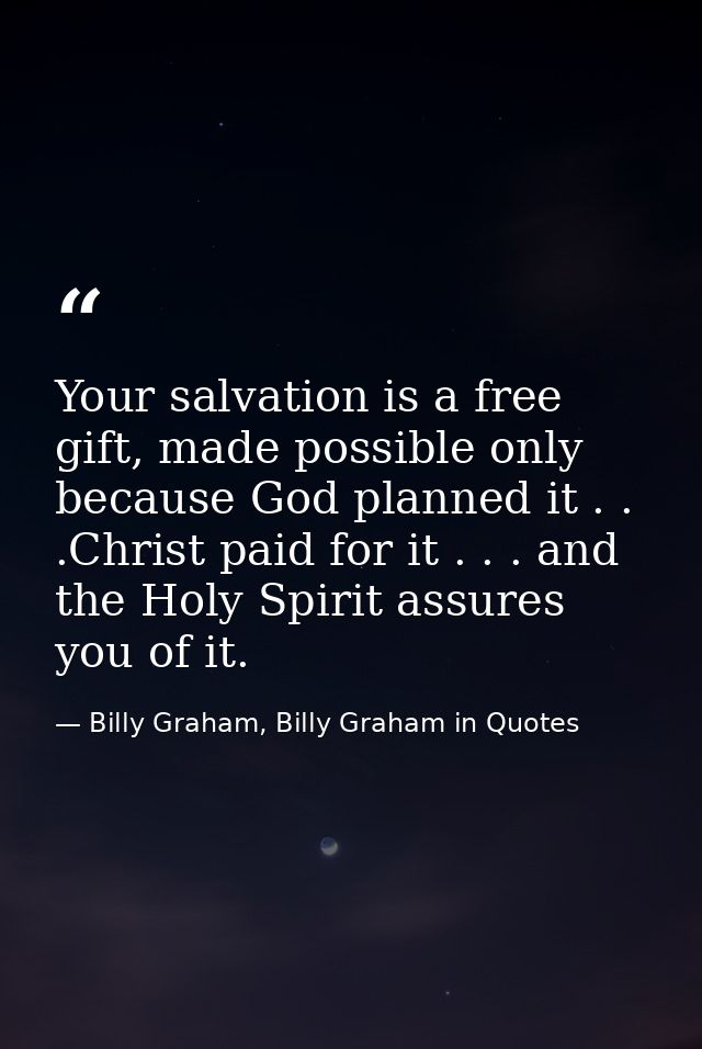 Your salvation is a free gift, made possible only because God planned it . . .Christ paid for it . . . and the Holy Spir — Billy Graham, Billy Graham in Quotes