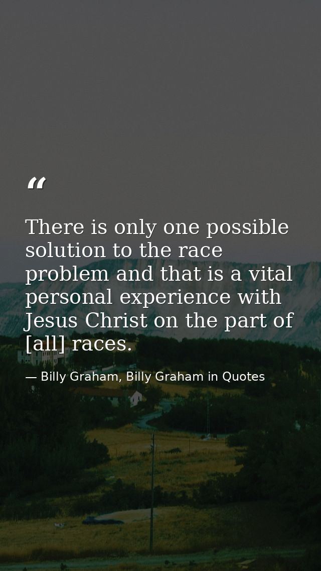 There is only one possible solution to the race problem and that is a vital personal experience with Jesus Christ on the — Billy Graham, Billy Graham in Quotes