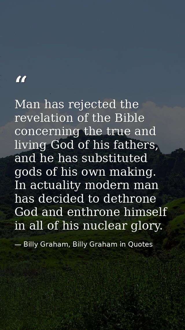 Man has rejected the revelation of the Bible concerning the true and living God of his fathers, and he has substituted g — Billy Graham, Billy Graham in Quotes
