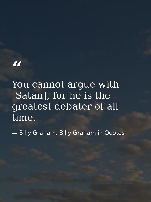 You cannot argue with [Satan], for he is the greatest debater of all time. — Billy Graham, Billy Graham in Quotes