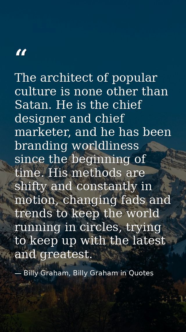 The architect of popular culture is none other than Satan. He is the chief designer and chief marketer, and he has been  — Billy Graham, Billy Graham in Quotes