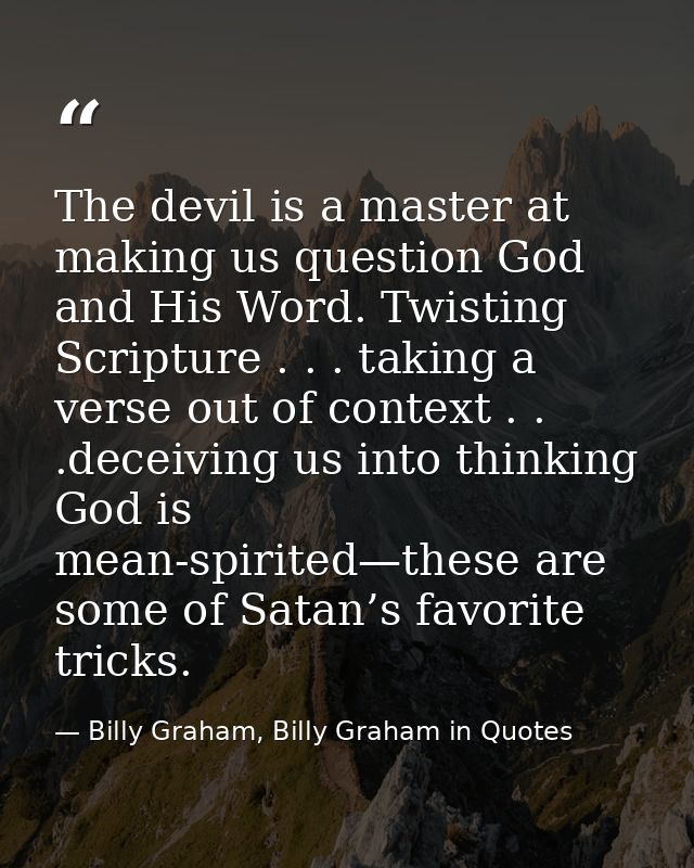 The devil is a master at making us question God and His Word. Twisting Scripture . . . taking a verse out of context . . — Billy Graham, Billy Graham in Quotes