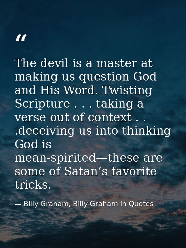 The devil is a master at making us question God and His Word. Twisting Scripture . . . taking a verse out of context . . — Billy Graham, Billy Graham in Quotes