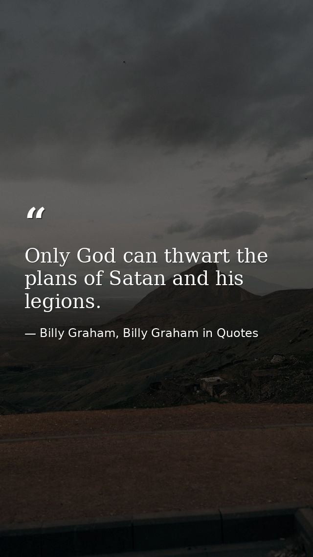 Only God can thwart the plans of Satan and his legions. — Billy Graham, Billy Graham in Quotes
