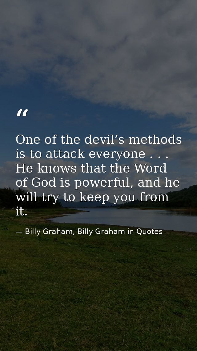 One of the devil’s methods is to attack everyone . . . He knows that the Word of God is powerful, and he will try to kee — Billy Graham, Billy Graham in Quotes