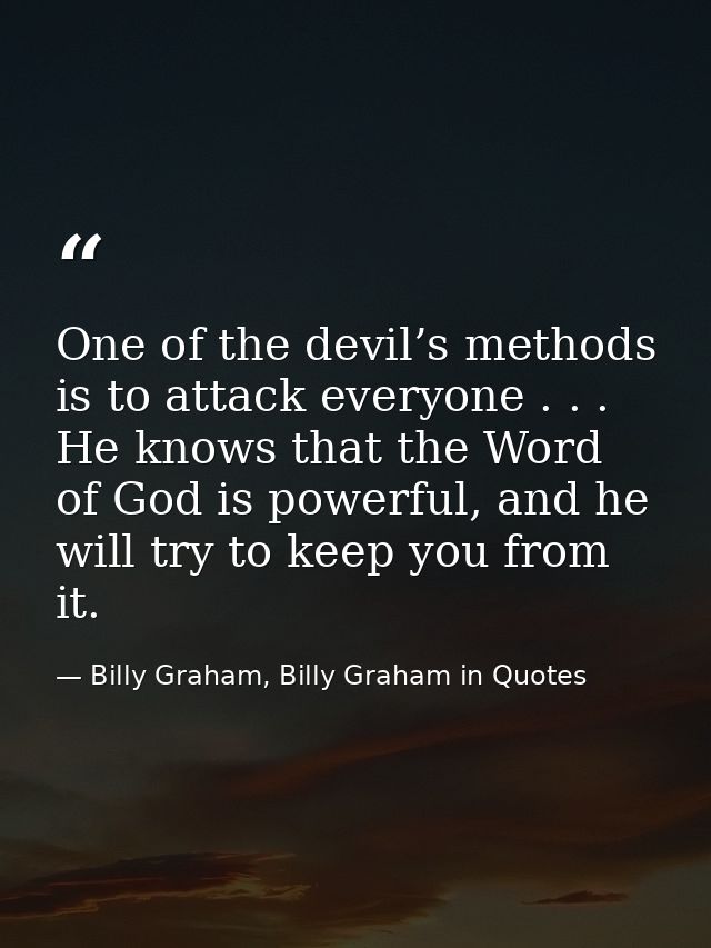One of the devil’s methods is to attack everyone . . . He knows that the Word of God is powerful, and he will try to kee — Billy Graham, Billy Graham in Quotes