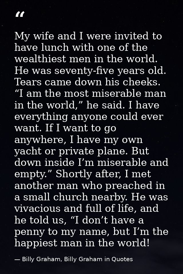 My wife and I were invited to have lunch with one of the wealthiest men in the world. He was seventy-five years old. Tea — Billy Graham, Billy Graham in Quotes