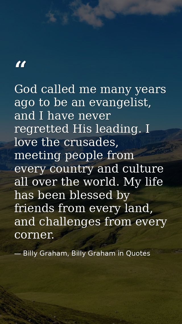 God called me many years ago to be an evangelist, and I have never regretted His leading. I love the crusades, meeting p — Billy Graham, Billy Graham in Quotes