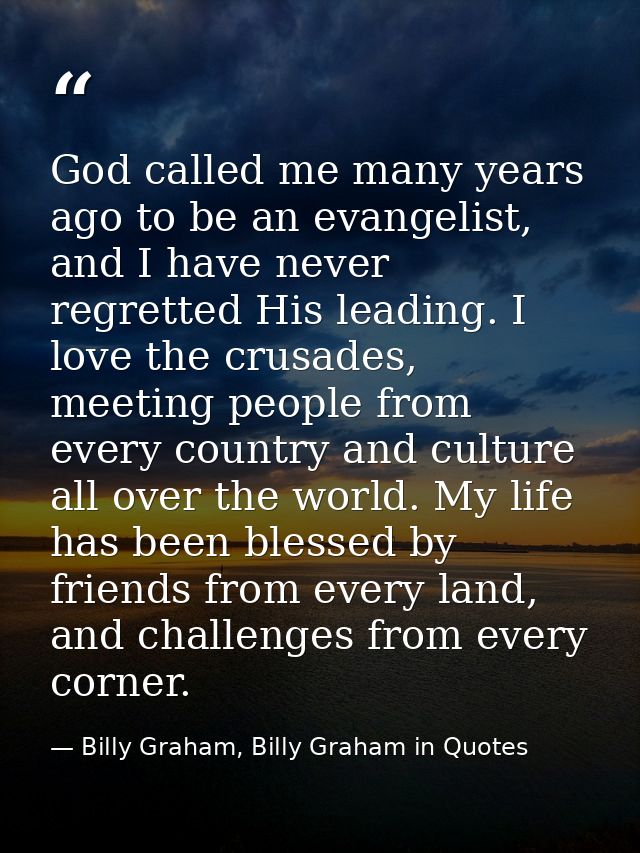 God called me many years ago to be an evangelist, and I have never regretted His leading. I love the crusades, meeting p — Billy Graham, Billy Graham in Quotes