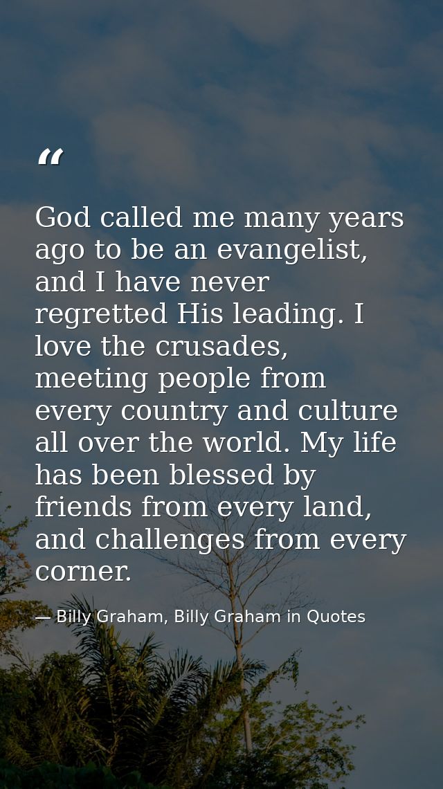 God called me many years ago to be an evangelist, and I have never regretted His leading. I love the crusades, meeting p — Billy Graham, Billy Graham in Quotes