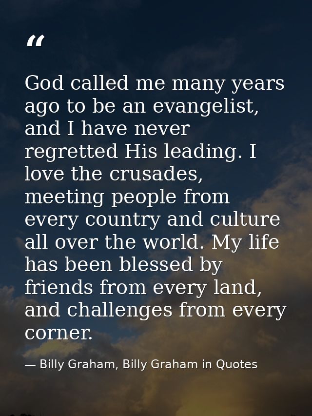 God called me many years ago to be an evangelist, and I have never regretted His leading. I love the crusades, meeting p — Billy Graham, Billy Graham in Quotes