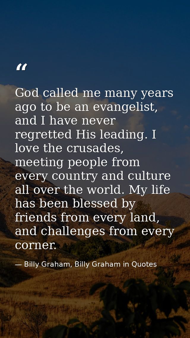 God called me many years ago to be an evangelist, and I have never regretted His leading. I love the crusades, meeting p — Billy Graham, Billy Graham in Quotes