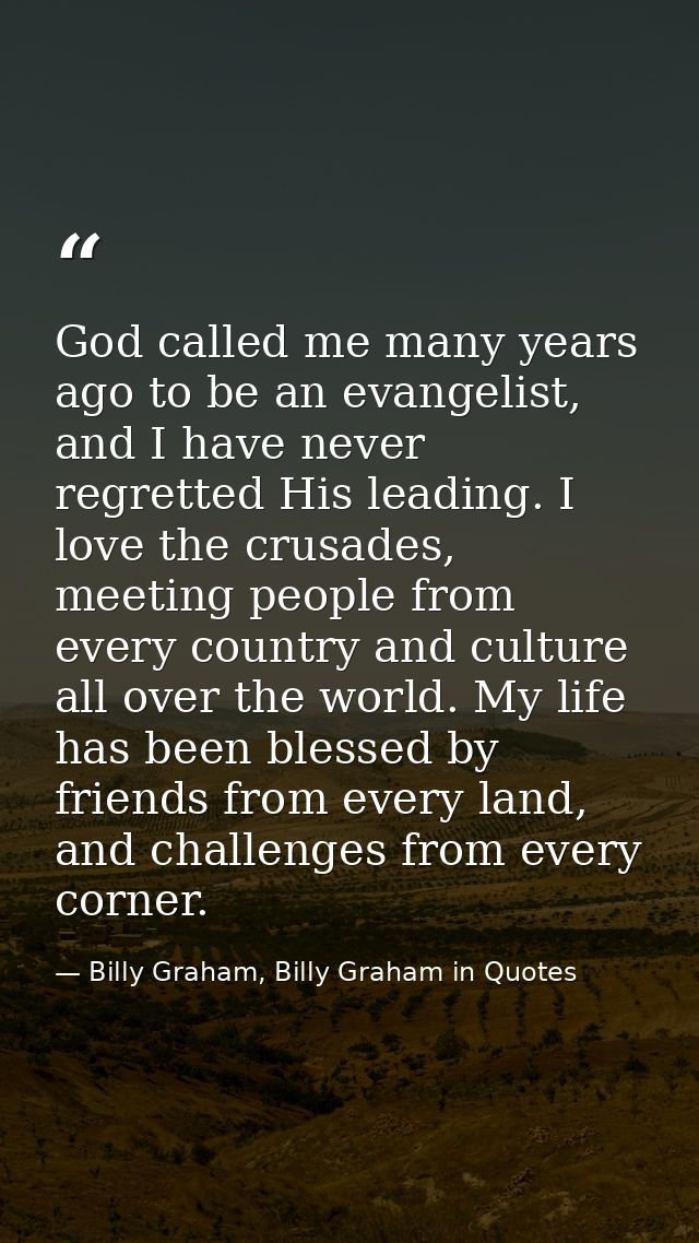 God called me many years ago to be an evangelist, and I have never regretted His leading. I love the crusades, meeting p — Billy Graham, Billy Graham in Quotes