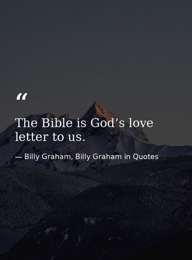 The Bible is God’s love letter to us. — Billy Graham, Billy Graham in Quotes