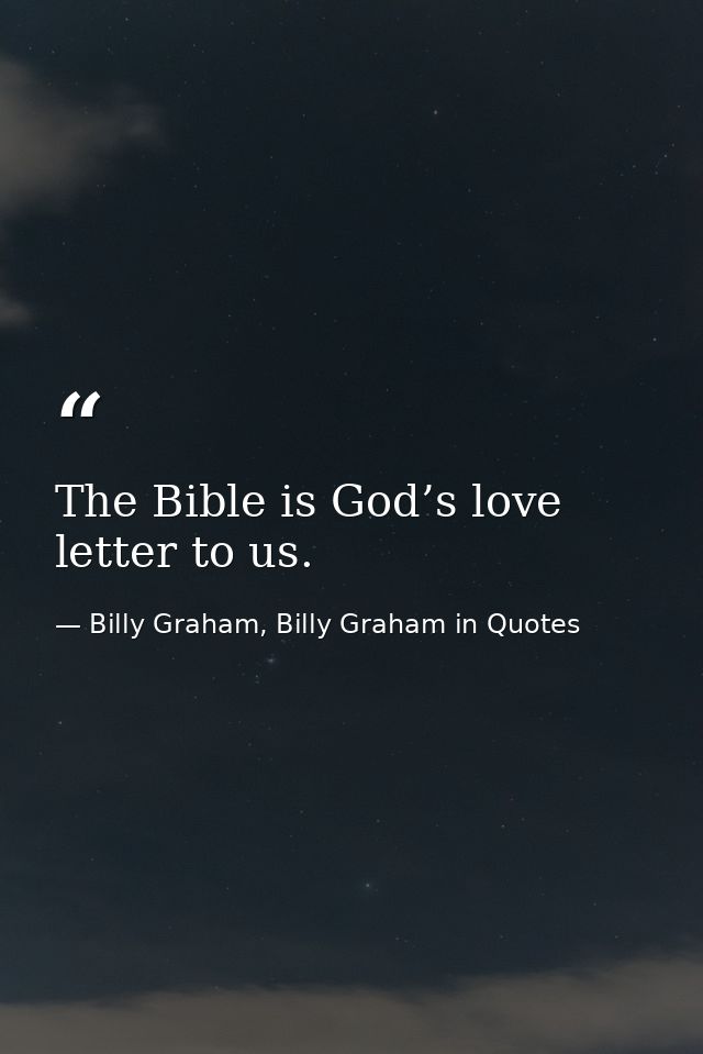The Bible is God’s love letter to us. — Billy Graham, Billy Graham in Quotes