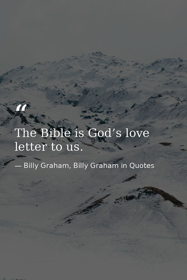 The Bible is God’s love letter to us. — Billy Graham, Billy Graham in Quotes