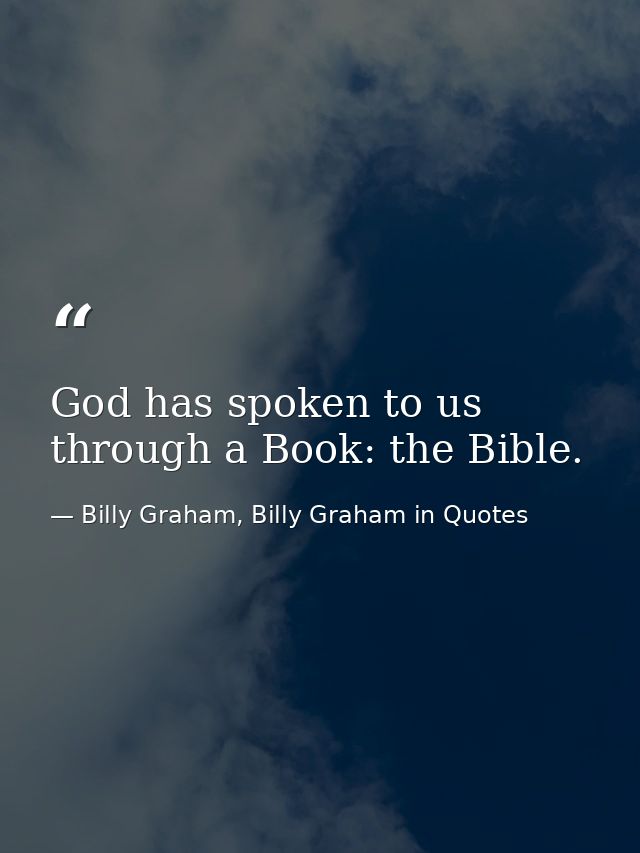God has spoken to us through a Book: the Bible. — Billy Graham, Billy Graham in Quotes