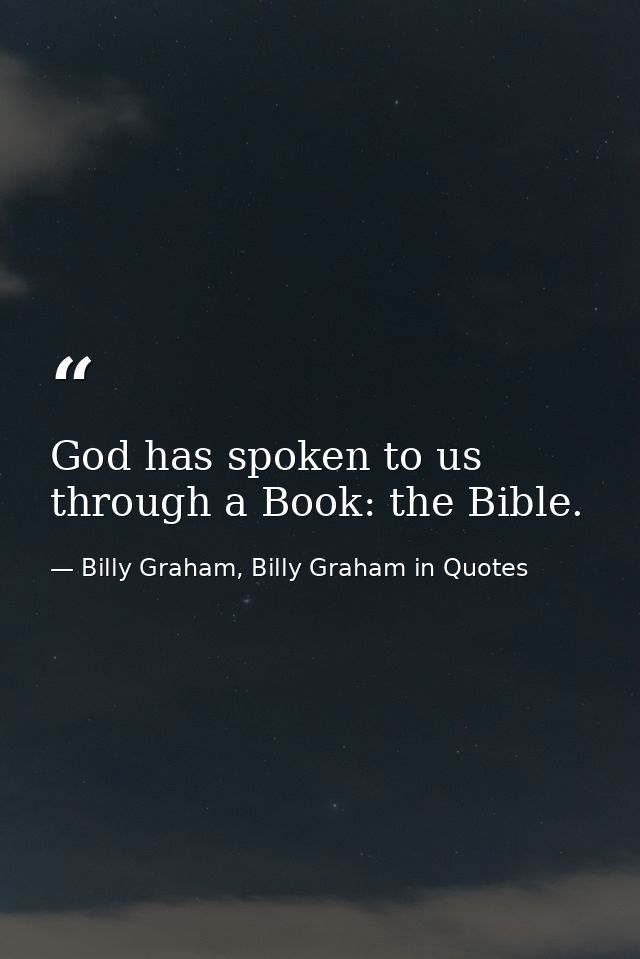 God has spoken to us through a Book: the Bible. — Billy Graham, Billy Graham in Quotes