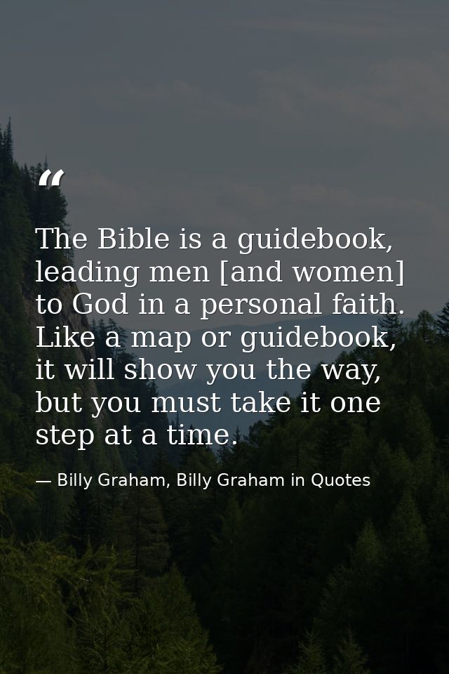 The Bible is a guidebook, leading men [and women] to God in a personal faith. Like a map or guidebook, it will show you  — Billy Graham, Billy Graham in Quotes