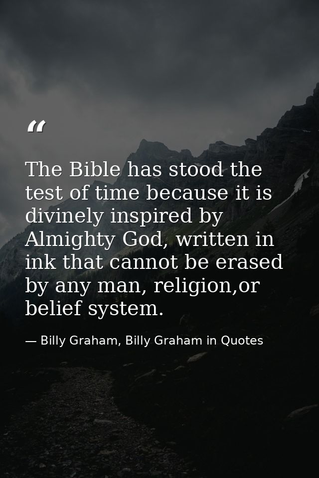 The Bible has stood the test of time because it is divinely inspired by Almighty God, written in ink that cannot be eras — Billy Graham, Billy Graham in Quotes