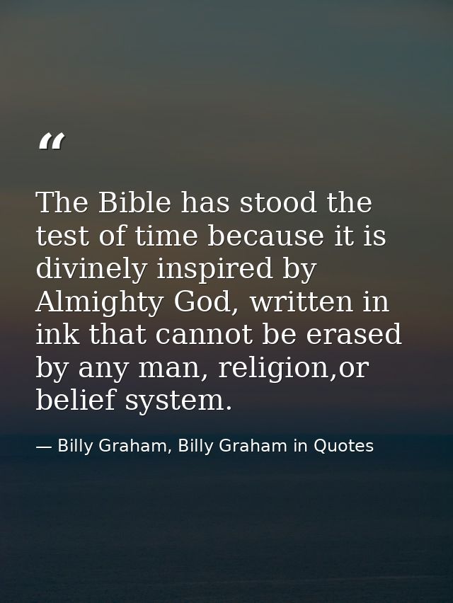 The Bible has stood the test of time because it is divinely inspired by Almighty God, written in ink that cannot be eras — Billy Graham, Billy Graham in Quotes