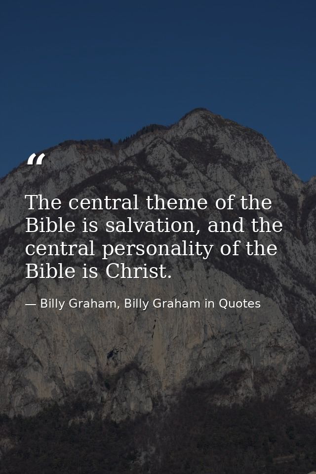 The central theme of the Bible is salvation, and the central personality of the Bible is Christ. — Billy Graham, Billy Graham in Quotes