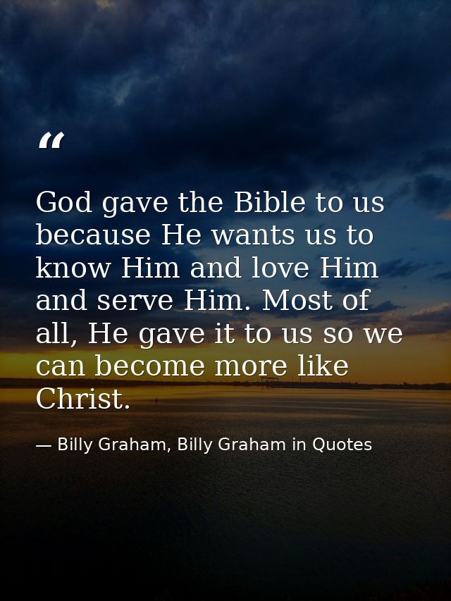 God gave the Bible to us because He wants us to know Him and love Him and serve Him. Most of all, He gave it to us so we — Billy Graham, Billy Graham in Quotes