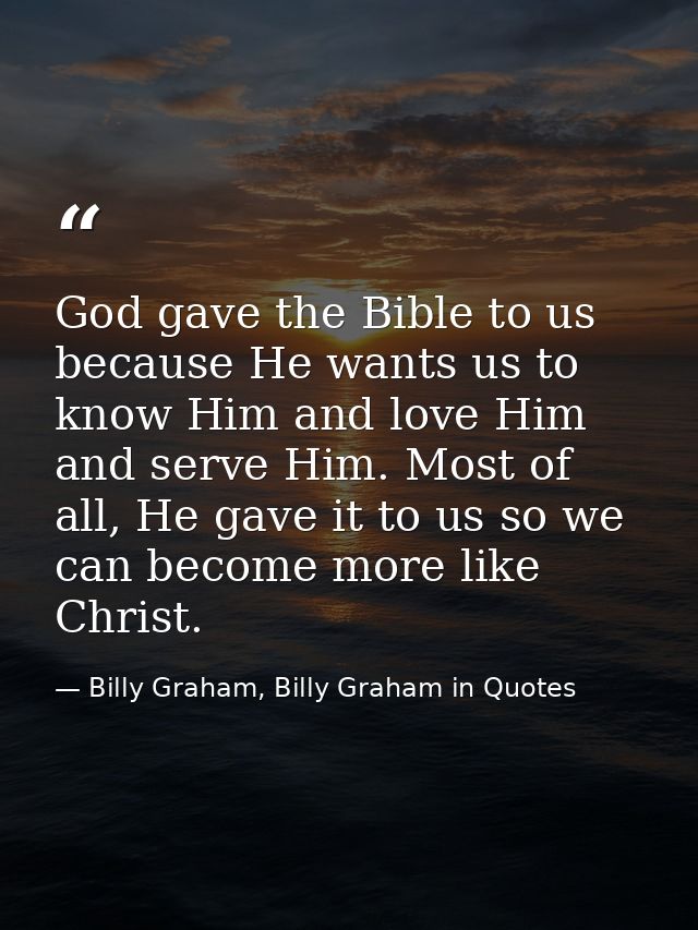 God gave the Bible to us because He wants us to know Him and love Him and serve Him. Most of all, He gave it to us so we — Billy Graham, Billy Graham in Quotes