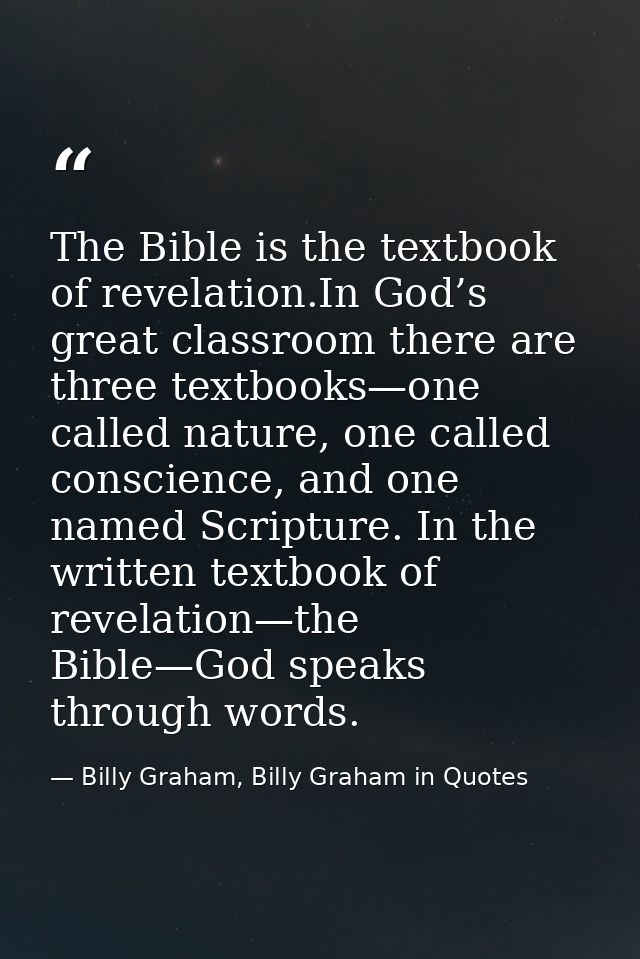 The Bible is the textbook of revelation.In God’s great classroom there are three textbooks—one called nature, one called — Billy Graham, Billy Graham in Quotes