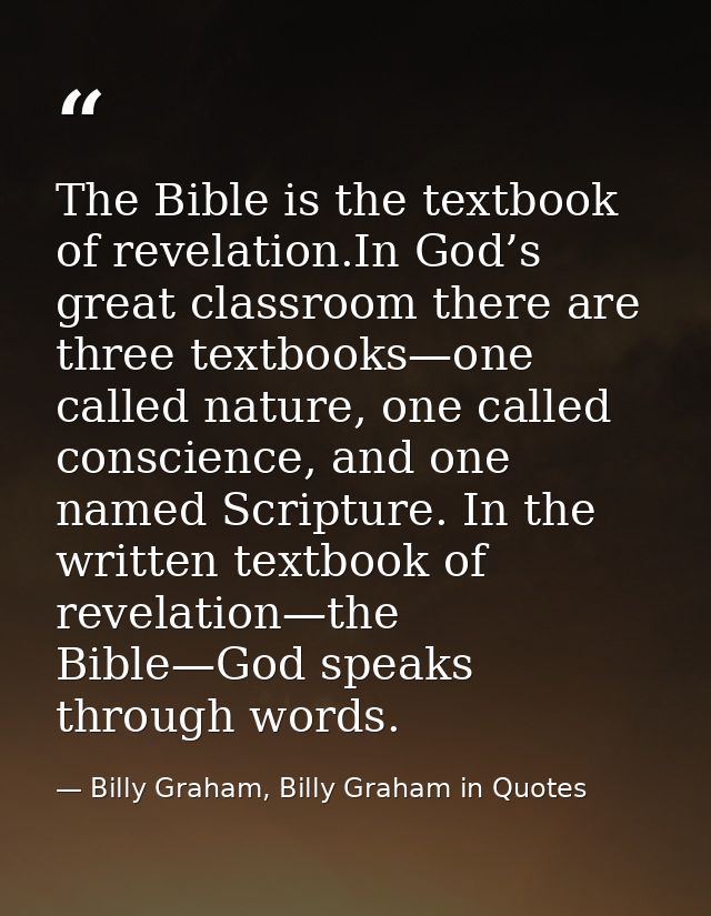 The Bible is the textbook of revelation.In God’s great classroom there are three textbooks—one called nature, one called — Billy Graham, Billy Graham in Quotes