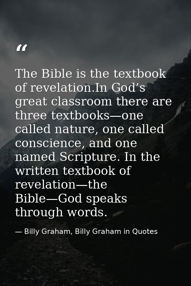 The Bible is the textbook of revelation.In God’s great classroom there are three textbooks—one called nature, one called — Billy Graham, Billy Graham in Quotes