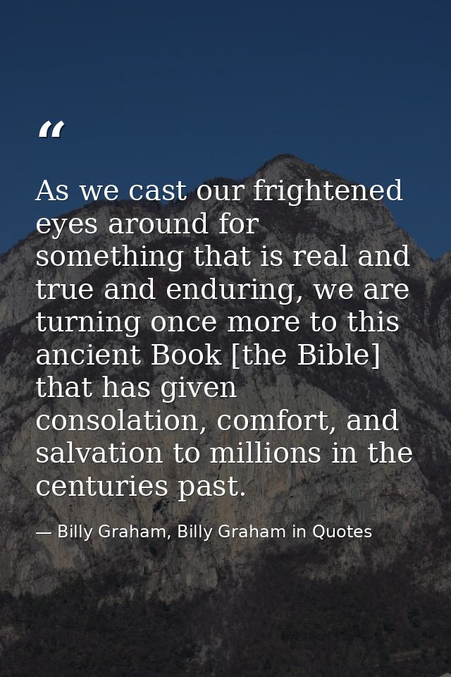 As we cast our frightened eyes around for something that is real and true and enduring, we are turning once more to this — Billy Graham, Billy Graham in Quotes