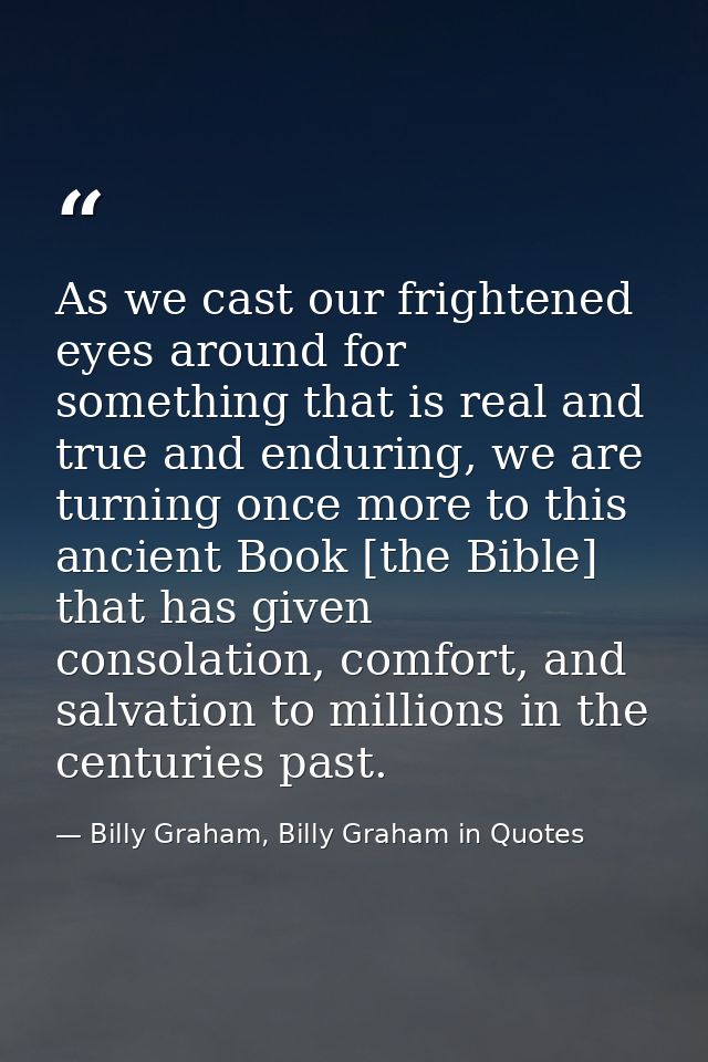 As we cast our frightened eyes around for something that is real and true and enduring, we are turning once more to this — Billy Graham, Billy Graham in Quotes