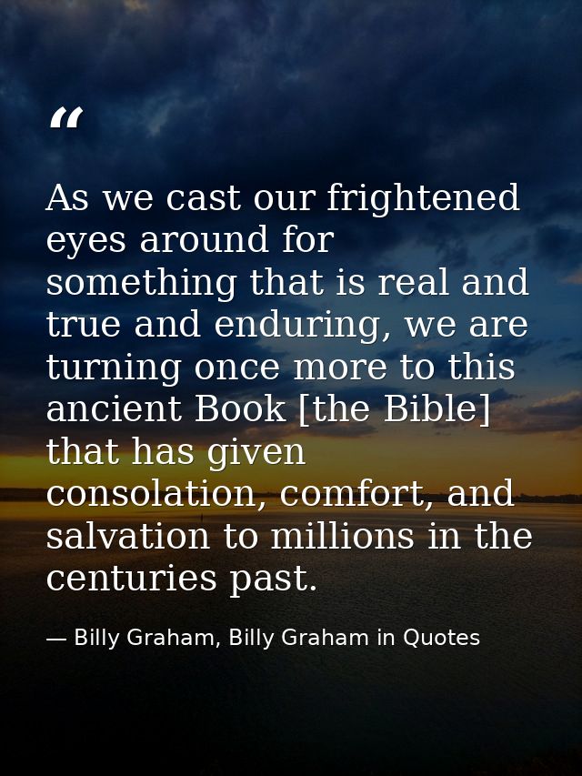 As we cast our frightened eyes around for something that is real and true and enduring, we are turning once more to this — Billy Graham, Billy Graham in Quotes