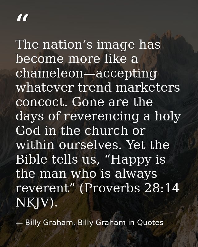 The nation’s image has become more like a chameleon—accepting whatever trend marketers concoct. Gone are the days of rev — Billy Graham, Billy Graham in Quotes