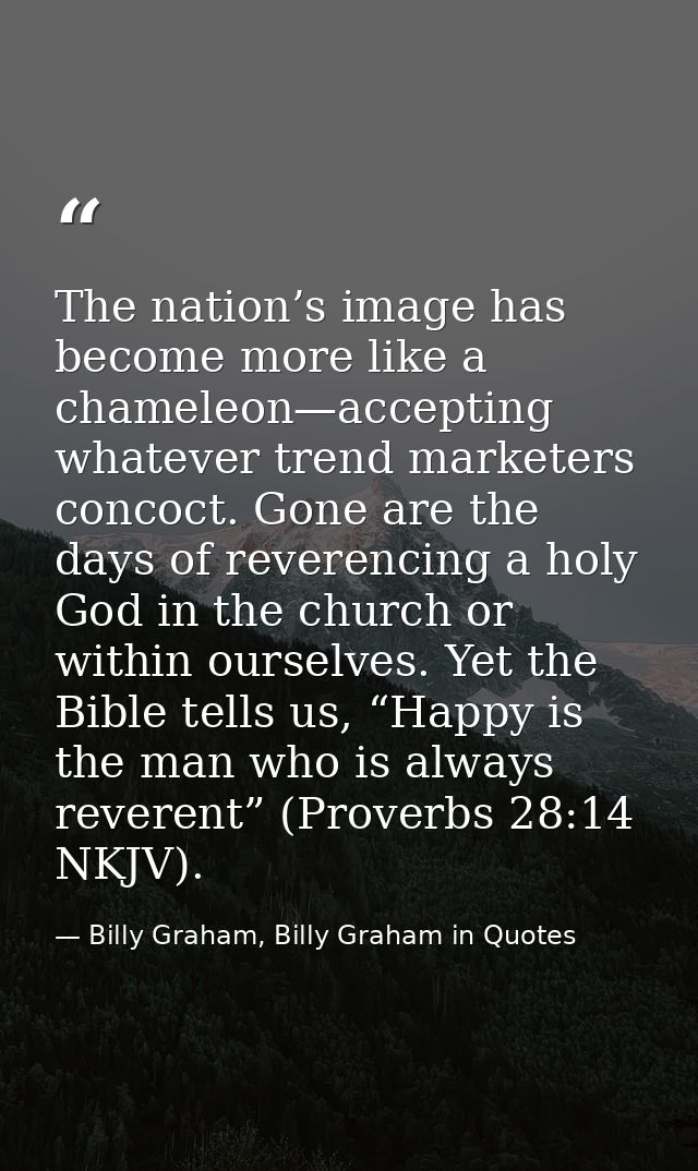 The nation’s image has become more like a chameleon—accepting whatever trend marketers concoct. Gone are the days of rev — Billy Graham, Billy Graham in Quotes