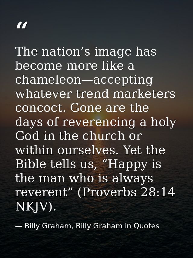 The nation’s image has become more like a chameleon—accepting whatever trend marketers concoct. Gone are the days of rev — Billy Graham, Billy Graham in Quotes