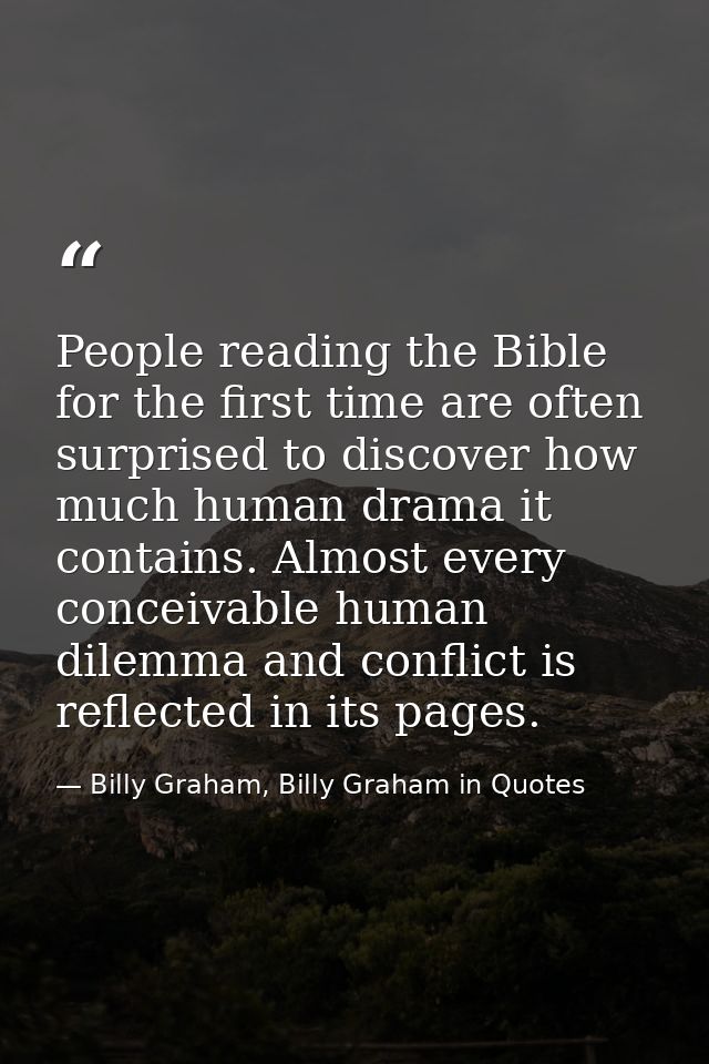 People reading the Bible for the first time are often surprised to discover how much human drama it contains. Almost eve — Billy Graham, Billy Graham in Quotes