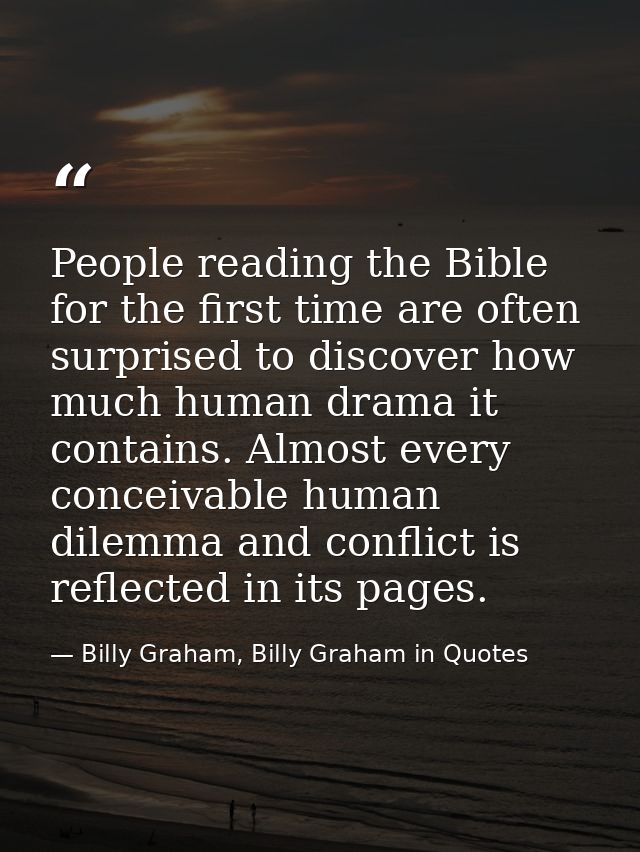 People reading the Bible for the first time are often surprised to discover how much human drama it contains. Almost eve — Billy Graham, Billy Graham in Quotes