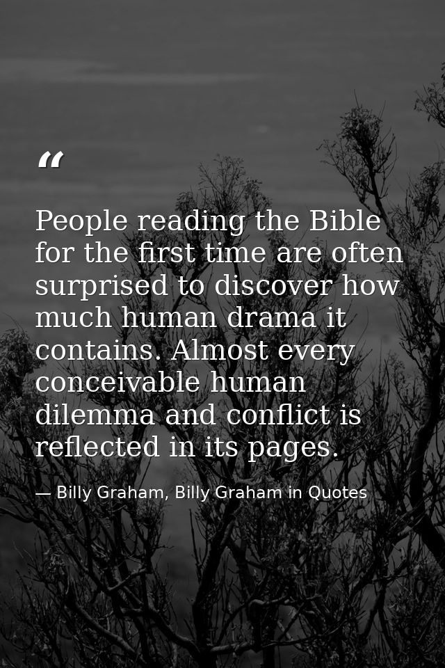People reading the Bible for the first time are often surprised to discover how much human drama it contains. Almost eve — Billy Graham, Billy Graham in Quotes