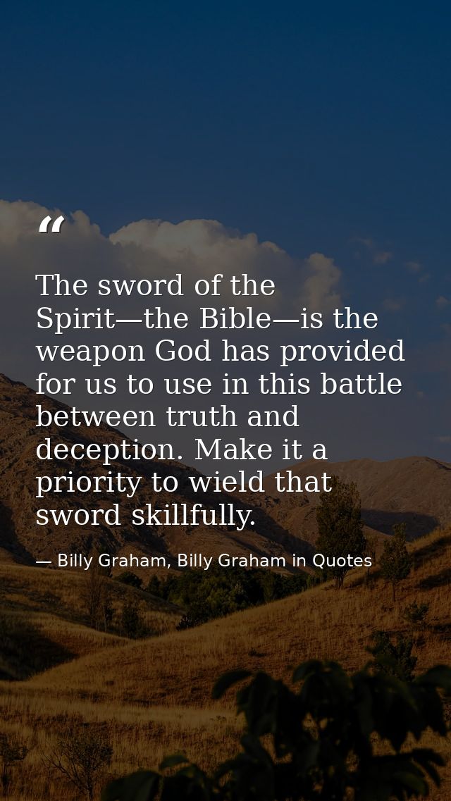 The sword of the Spirit—the Bible—is the weapon God has provided for us to use in this battle between truth and deceptio — Billy Graham, Billy Graham in Quotes
