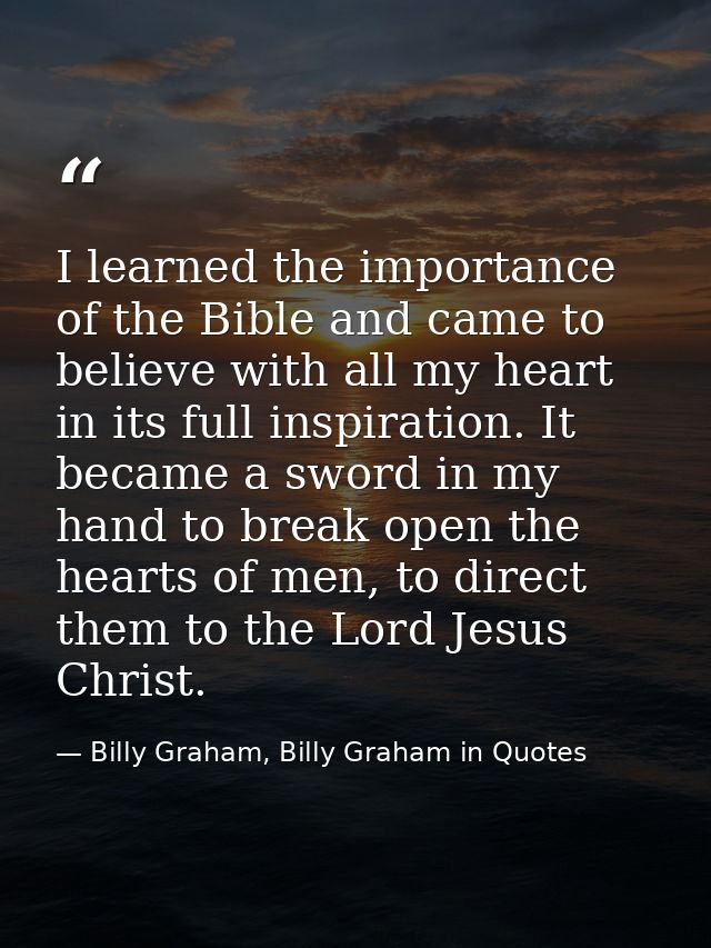 I learned the importance of the Bible and came to believe with all my heart in its full inspiration. It became a sword i — Billy Graham, Billy Graham in Quotes