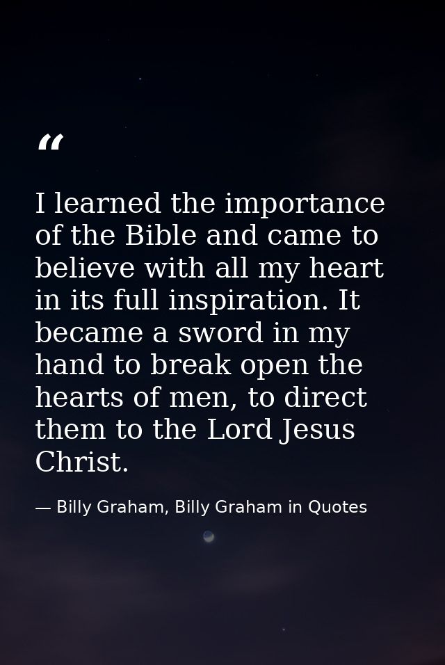 I learned the importance of the Bible and came to believe with all my heart in its full inspiration. It became a sword i — Billy Graham, Billy Graham in Quotes