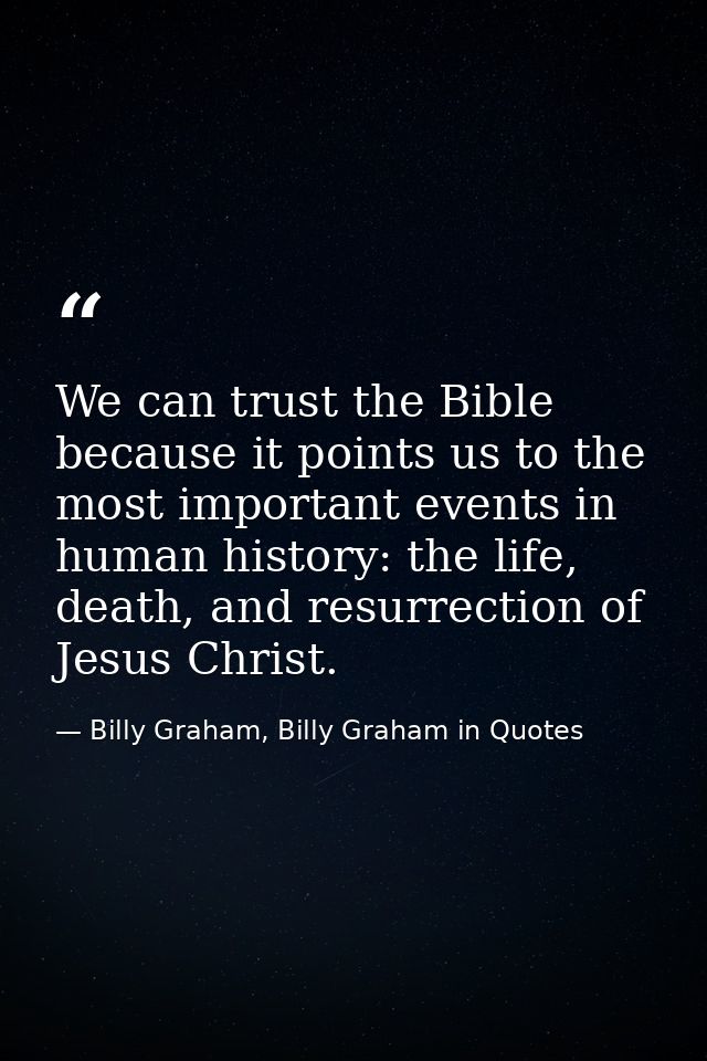 We can trust the Bible because it points us to the most important events in human history: the life, death, and resurrec — Billy Graham, Billy Graham in Quotes