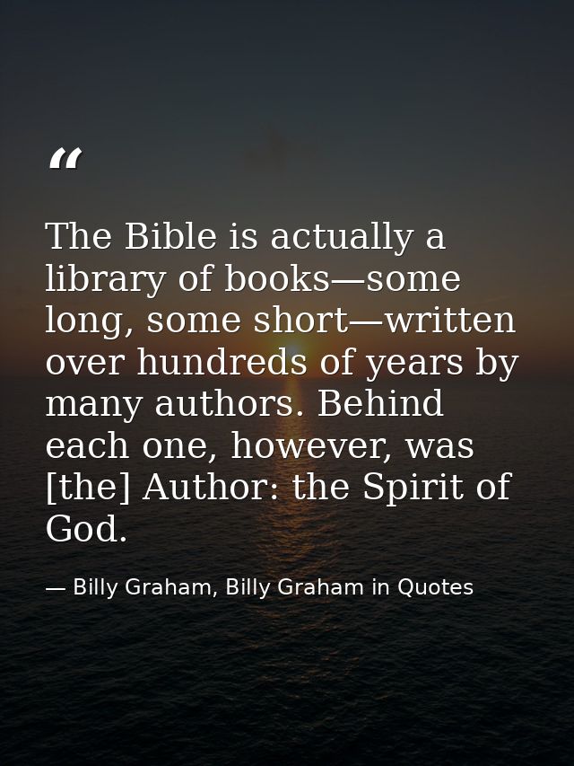 The Bible is actually a library of books—some long, some short—written over hundreds of years by many authors. Behind ea — Billy Graham, Billy Graham in Quotes
